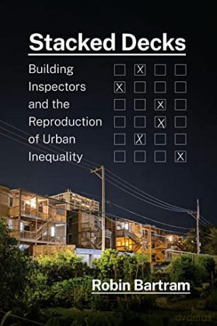 Stacked Decks: Building Inspectors and the Reproduction of Urban Inequality - Robin Bartram [KSIĄŻKA]