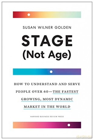Stage (Not Age): How to Understand and Serve People Over 60--the Fastest Growing, Most Dynamic Market in the World - Susan Wilner Golden [KSIĄŻKA]