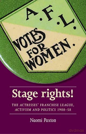 Stage rights!: The Actresses' Franchise League, activism and politics 1908-58 (Women, Theatre and Performance) - Naomi Paxton [KSIĄŻKA]