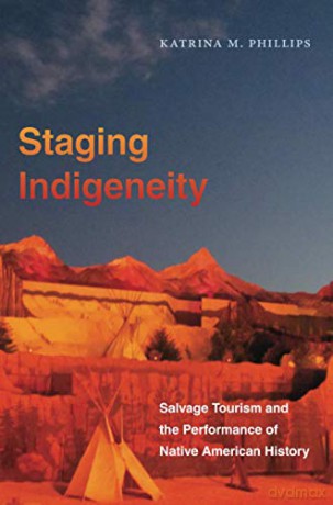 Staging Indigeneity: Salvage Tourism and the Performance of Native American History - Katrina Phillips [KSIĄŻKA]