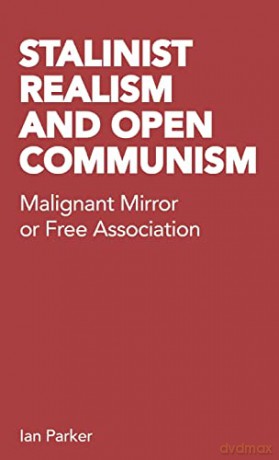 Stalinist Realism and Open Communism: Malignant Mirror or Free Association - Ian Parker [KSIĄŻKA]