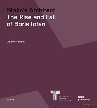 Stalin's Architect: The Rise and Fall of Boris Iofan (Basics) (Basics Series) - Vladimir Sedov [KSIĄŻKA]