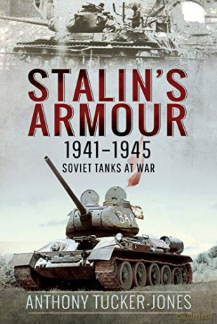 Stalin's Armour, 1941-1945: Soviet Tanks at War - Anthony Tucker-Jones [KSIĄŻKA]