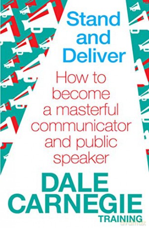 Stand and Deliver: How to become a masterful communicator and public speaker - Dale Carnegie Training [KSIĄŻKA]