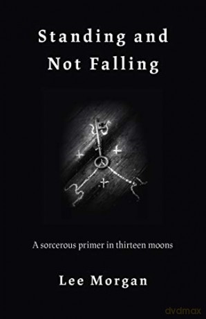 Standing and Not Falling: A sorcerous primer in thirteen moons - Lee Morgan [KSIĄŻKA]