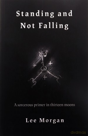 Standing and Not Falling: A sorcerous primer in thirteen moons - Lee Morgan [KSIĄŻKA]
