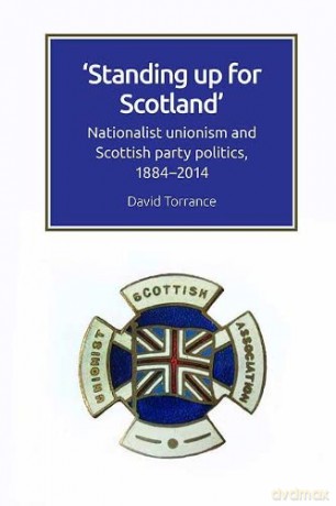 Standing Up for Scotland: Nationalist Unionism and Scottish Party Politics, 1884-2014 - David Torrance [KSIĄŻKA]