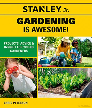 Stanley Jr. Gardening is Awesome!: Projects, Advice, and Insight for Young Gardeners - Chris Peterson [KSIĄŻKA]