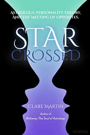 Star Crossed: Astrology, Personality Theory, and the Meeting of Opposites - Clare Martin [KSIĄŻKA]