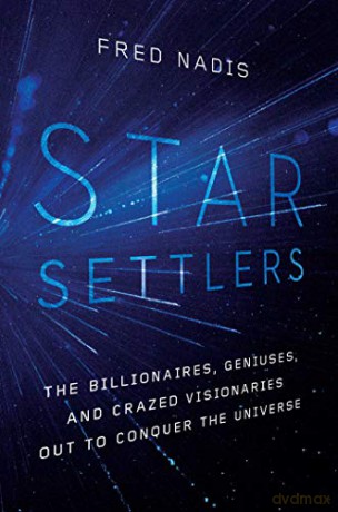 Star Settlers: The Billionaires, Geniuses, and Crazed Visionaries Out to Conquer the Universe - Fred Nadis [KSIĄŻKA]