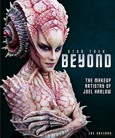 Star Trek Beyond - The Makeup Artistry of Joel Harlow - Joe Nazzaro [KSIĄŻKA]