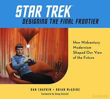 Star Trek: Designing the Final Frontier: The Untold Story of How Midcentury Modern Decor Shaped Our View of the Future - Dan Chavkin [KSIĄŻKA]