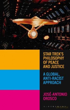 Star Trek's Philosophy of Peace and Justice: A Global, Anti-Racist Approach - José-Antonio Orosco [KSIĄŻKA]