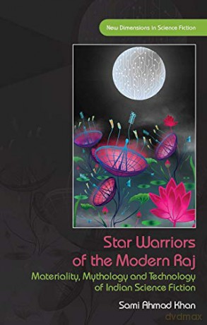 Star Warriors of the Modern Raj: Materiality, Mythology and Technology of Indian Science Fiction (New Dimensions in Science Fiction) - Sami Ahmad Khan [KSIĄŻKA]