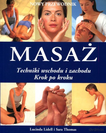 Masaż techniki wschodu i zachodu. Nowy przewodnik (dodruk 2011) - Lucinda Lidell, Sara Thomas [KSIĄŻKA]