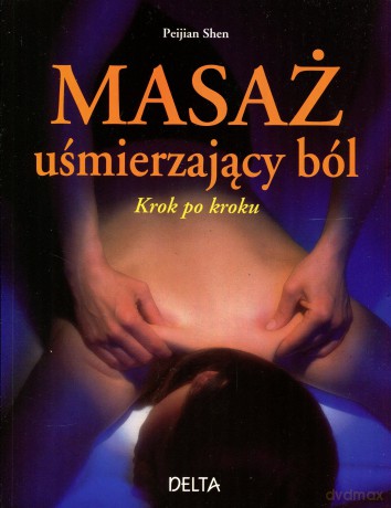 Masaż uśmierzający ból - krok po kroku - Peijian Shen [KSIĄŻKA]