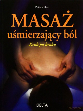 Masaż uśmierzający ból - krok po kroku - Peijian Shen [KSIĄŻKA]