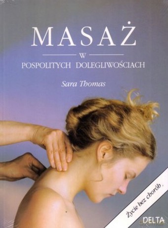 Masaż w pospolitych dolegliwościach - Sara Thomas, Fausto Dorelli [KSIĄŻKA]