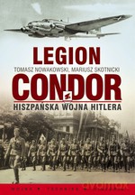 Legion Condor. Hiszpańska wojna Hitlera - Mariusz Skotnicki, Tomasz Nowakowski [KSIĄŻKA]