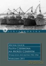 Flota Czerwona na Morzu Czarnym. Wymęczone zwycięstwo 1943-1944, Tom 2 - Michał Glock [KSIĄŻKA]
