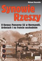 Synowie Rzeszy. II Korpus Pancerny SS w Normandii, Ardenach i na froncie wschodnim - Michael Reynolds [KSIĄŻKA]