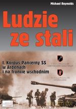Ludzie ze stali. I Korpus Pancerny SS w Ardenach i na froncie wschodnim - Michael Reynolds [KSIĄŻKA]