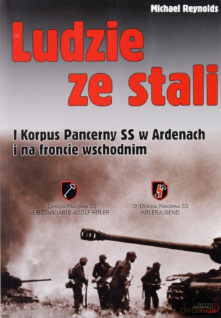 Ludzie ze stali. I Korpus Pancerny SS w Ardenach i na froncie wschodnim - Michael Reynolds [KSIĄŻKA]