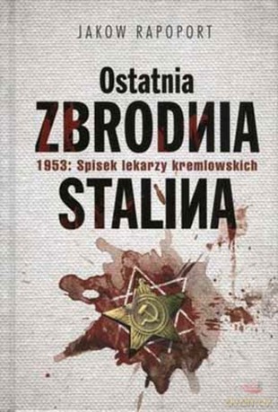 Ostatnia zbrodnia Stalina. 1953: Spisek lekarzy kremlowskich - Jakow Rapoport [KSIĄŻKA]