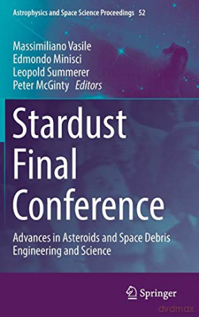 Stardust Final Conference: Advances in Asteroids and Space Debris Engineering and Science: 52 (Astrophysics and Space Science Proceedings, 52) - Massimiliano Vasile [KSIĄŻKA]
