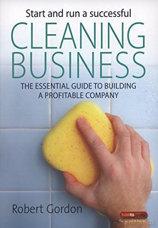 Start and Run a Successful Cleaning Business: The Essential Guide to Building a Profitable Company (How to) - Robert Gordon [KSIĄŻKA]