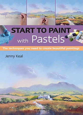 Start to Paint with Pastels: The techniques you need to create beautiful paintings - Jenny Keal [KSIĄŻKA]