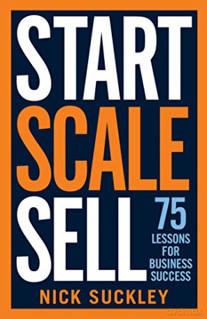 Start. Scale. Sell: 75 lessons for business success - Nick Suckley [KSIĄŻKA]