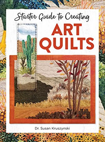 Starter Guide to Creating Art Quilts (Landauer) Inspiring and Accessible Introduction for Beginners - Landscape-Style Quilts with 3 Simple Designs, Basic Techniques, Tips, Guidelines, and a Gallery - Susan Kruszynski [KSIĄŻKA]