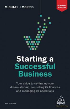 Starting a Successful Business: Your Guide to Setting Up Your Dream Start-up, Controlling its Finances and Managing its Operations (Business Success) - Michael J Morris [KSIĄŻKA]