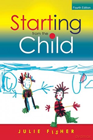 Starting From The Child: Teaching And Learning In The Foundation Stage: Teaching and Learning from 4 - 8 - Julie Fisher [KSIĄŻKA]