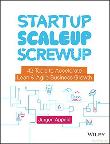 Startup, Scaleup, Screwup: 42 Tools to Accelerate Lean and Agile Business Growth - Jurgen Appelo [KSIĄŻKA]