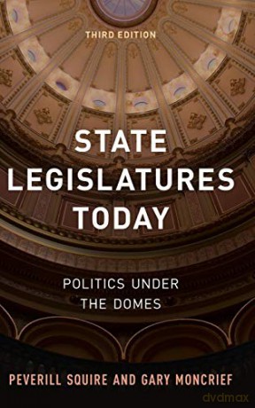 State Legislatures Today: Politics under the Domes, Third Edition - Gary Moncrief [KSIĄŻKA]