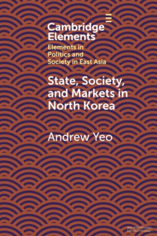 State, Society and Markets in North Korea (Elements in Politics and Society in East Asia) - Andrew Yeo [KSIĄŻKA]