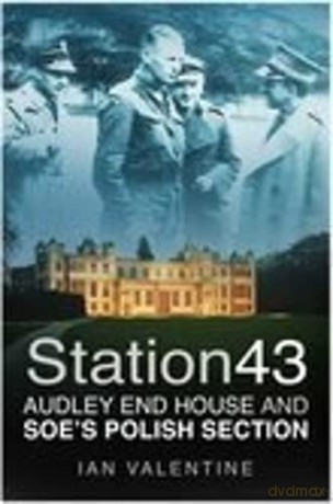 Station 43: Audley End House And Soe's Polish Section - Valentine [KSIĄŻKA]