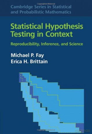 Statistical Hypothesis Testing in Context: Volume 52: Reproducibility, Inference, and Science (Cambridge Series in Statistical and Probabilistic Mathematics, Series Number 52) - Michael P. Fay [KSIĄŻKA]