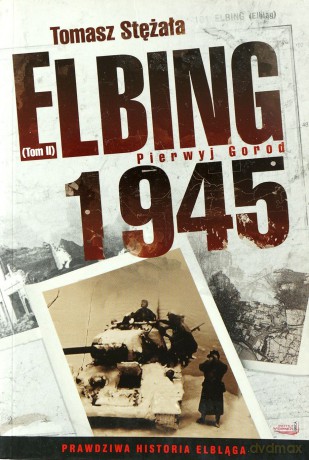 Elbing 1945 Tom 2. Pierwyj Gorod - Tomasz Stężała [KSIĄŻKA]
