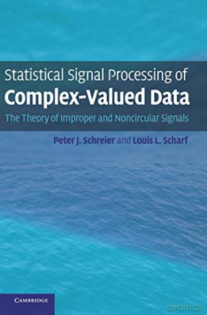 Statistical Signal Processing of Complex-Valued Data: The Theory of Improper and Noncircular Signals - Peter J. Schreier [KSIĄŻKA]