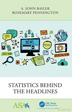 Statistics Behind the Headlines (ASA-CRC Series on Statistical Reasoning in Science and Society) - A. John Bailer [KSIĄŻKA]