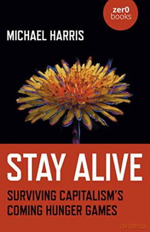 Stay Alive: Surviving Capitalisms Coming Hunger Games - Michael Harris [KSIĄŻKA]