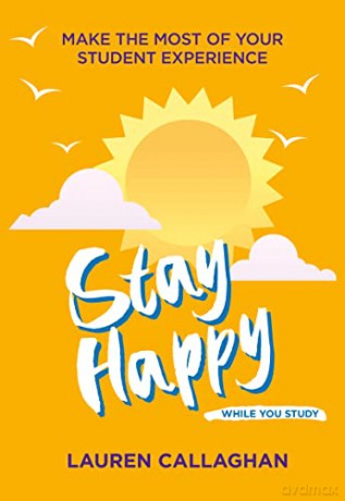 Stay Happy While You Study: Make the Most of Your Student Experience (Student Wellbeing Series) - Lauren Callaghan [KSIĄŻKA]