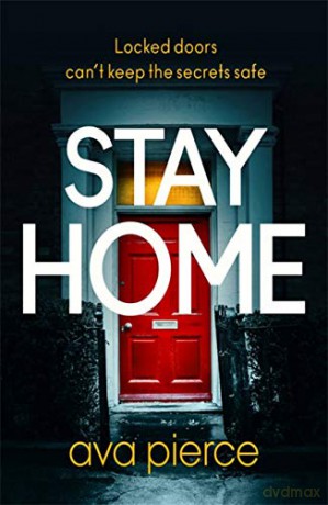 Stay Home: The gripping lockdown thriller about staying alert and staying alive - Ava Pierce [KSIĄŻKA]