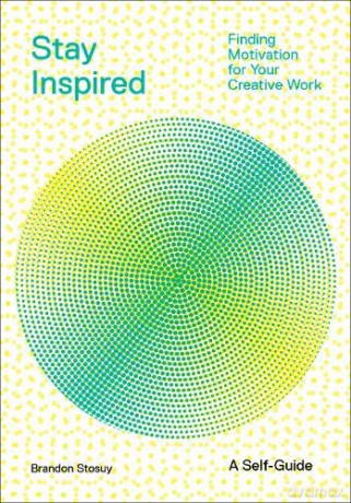 Stay Inspired: Cultivating Curiosity and Growing Your Ideas (A Self-Guide): Finding Motivation for Your Creative Work - Brandon Stosuy [KSIĄŻKA]