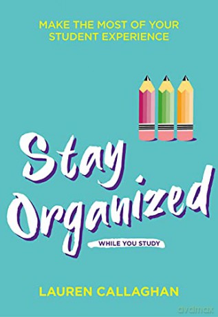 Stay Organized While You Study: Make the Most of Your Student Experience (Student Wellbeing Series) - Lauren Callaghan [KSIĄŻKA]