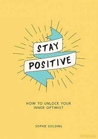 Stay Positive: How to Keep Positive In Trying Times: How to Unlock Your Inner Optimist - Sophie Golding [KSIĄŻKA]