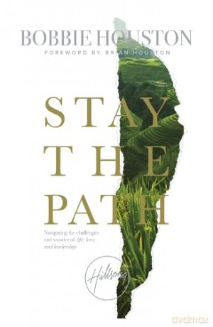 Stay the Path: Navigating the Challenges and Wonder of Life, Love and Leadership - Bobbie Houston [KSIĄŻKA]